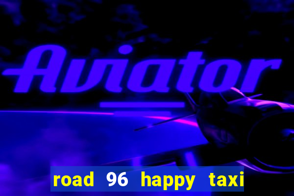 road 96 happy taxi security call password